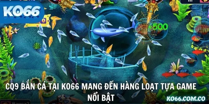 CQ9 bắn cá tại KO66 mang đến hàng loạt tựa game nổi bật