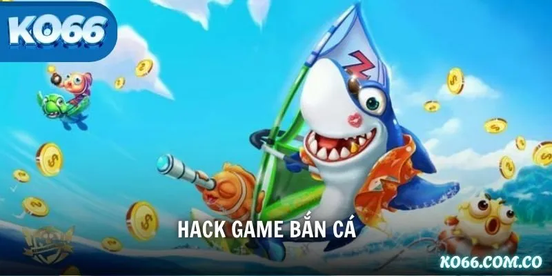 Hack Game Bắn Cá – Giới Thiệu, Cơ Chế & Lợi Ích, Rủi Ro