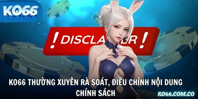 KO66 thường xuyên rà soát, điều chỉnh nội dung chính sách