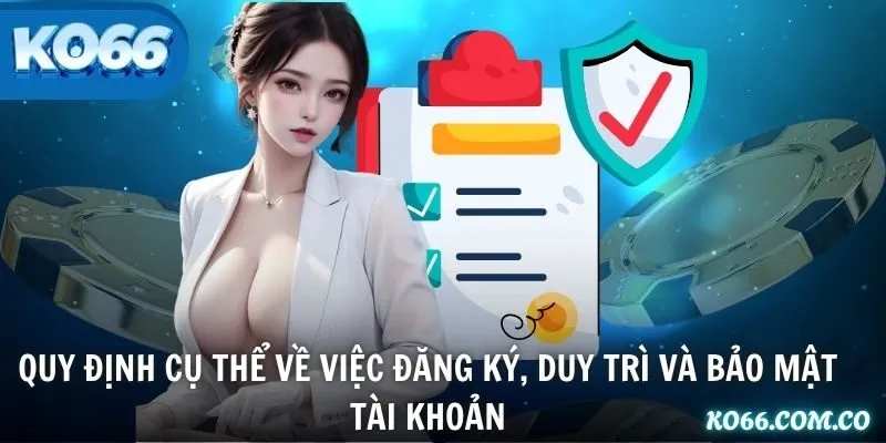 Quy định cụ thể về việc đăng ký, duy trì và bảo mật tài khoản